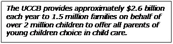  The UCCB provides approximately $2.6 billion each year to 1.5 million families on behalf of over 2 million children to offer all parents of young children choice in child care.    
