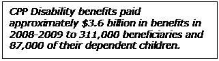  CPP Disability benefits paid approximately $3.6 billion in benefits in 2008-2009 to 311,000 beneficiaries and 87,000 of their dependent children.