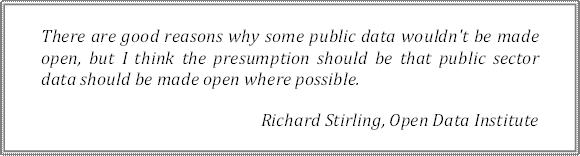 There are good reasons why some public data wouldn't be made open, but I think the presumption should be that public sector data should be made open where possible.
Richard Stirling, Open Data Institute
