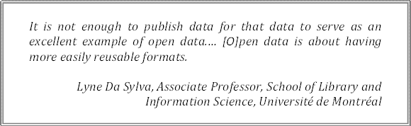 It is not enough to publish data for that data to serve as an excellent example of open data.… [O]pen data is about having more easily reusable formats.
Lyne Da Sylva, Associate Professor, School of Library and Information Science, Université de Montréal
