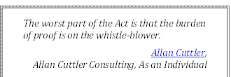 The worst part of the Act is that the burden of proof is on the whistle-blower.
Allan Cuttler, 
Allan Cuttler Consulting, As an Individual
