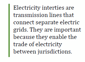 Electricity interties are transmission lines that connect separate electric grids. They are important because they enable the trade of electricity between jurisdictions.